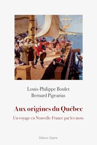 Aux origines du québec - un voyage en nouvelle-france par les mots