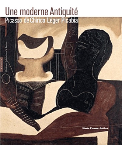 Une moderne Antiquité Picasso, De Chirico, Léger, Picabia
