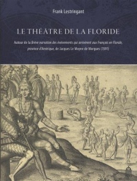 Le Théâtre de la Floride : Autour de la Brève narration des événements qui arrivèrent aux Français en Floride, province d'Amérique, de Jacques Le Moyne de Morgues (1591)