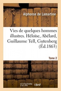 Vies de quelques hommes illustres. Tome 2. Héloïse, Abélard, Guillaume Tell, Gutenberg:, Jeanne d'Arc, Christophe Colomb, Cromwell