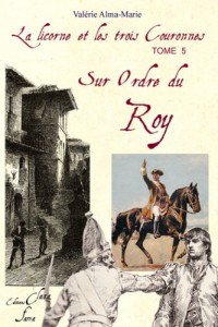 Sur Ordre du Roy (Tome 5 de la licorne et les 3 couronnes)