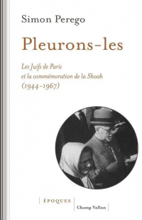 Pleurons-les : Les Juifs de Paris et la commémoration de la Shoah (1944-1967)