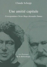 Une amitie capitale : Correspondance Victor Hugo - Alexandre Dumas