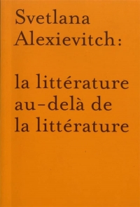 La littérature au-delà de la littérature: autour de Svetlana Alexievitch