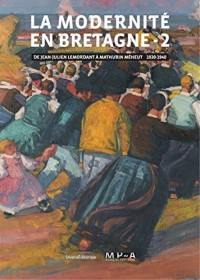 La modernité en Bretagne tome 2 - de Jean-Julien Lemordant a Mathurin Meheut (1920-1940)