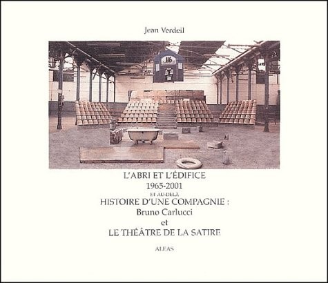 L'abri et l'édifice 1965-2001 et au-delà. Histoire d'une compagnie : Bruno Carlucci et le théâtre de la Satire