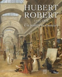 Hubert Robert : 1733-1808. Un peintre visionnaire