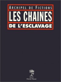 LES CHAINES DE L'ESCLAVAGE. Archipel de fictions