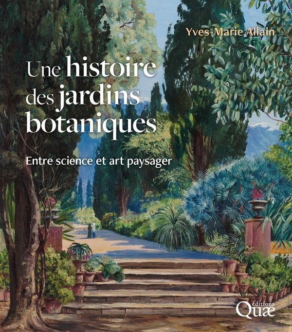 Une histoire des jardins botaniques: Entre science et art paysager