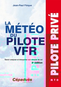 La météo du pilote VFR - Savoir analyser et interpréter son dossier de vol - 3e édition