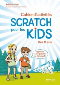 Cahier d'activités Scratch pour les kids : Dès 8 ans