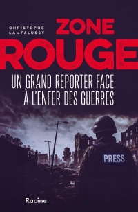 Zone rouge: Un grand reporter dans l'enfer des guerres