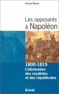 Les opposants à Napoléon, 1800-1815 : L'élimination des royalistes et des républicains