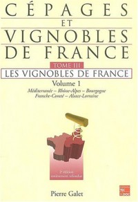 Cépages et vignobles de France : Tome 3, Les vignobles de France Volume 1 : Méditerranée, Rhône-Alpes, Bourgogne, Franche-Comté, Alsace-Lorraine