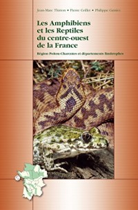 Les Amphibiens et les Reptiles du centre-ouest de la France: Région Poitou-Charentes et départements limitrophes