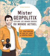 Mister Geopolitix explore les grands enjeux du monde actuel: Le youtubeur qui vous fait aimer la géopolitique !