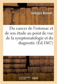 Du cancer de l'estomac et de son étude au point de vue de la symptomatologie et du diagnostic