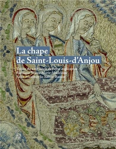 La chape de Saint Louis d'Anjou : Trésor du XIIIe siècle de l'opus anglicanum, Basilique Sainte-Marie-Madeleine, Saint-Maximin-la-Sainte-Baume