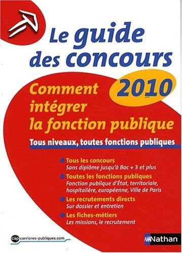 Le guide des concours 2010 Comment intégrer la fonction publique : Tous niveaux, toutes fonctions publiques