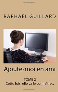 Ajoute-moi en ami, Tome 2: Cette fois, elle va le connaître