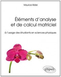 Éléments d'Analyse et de Calcul Matriciel à l'Usage des Étudiants en Sciences Physiques