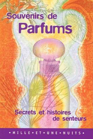 SOUVENIRS DE PARFUMS. Secrets et histoires de senteurs