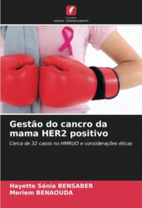 Gestão do cancro da mama HER2 positivo: Cerca de 32 casos no HMRUO e considerações éticas