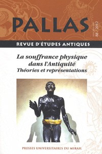 Pallas, N° 88/2012 : La souffrance physique dans l'Antiquité : Théories et représentations