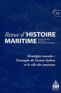 Revue d'histoire maritime, N° 12/2011 : Stratégies navales : l'exemple de l'océan indien et le rôle des amiraux