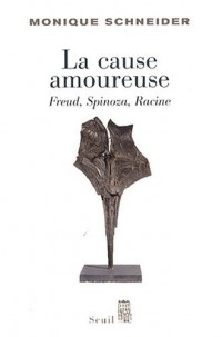 La Cause amoureuse. Freud, Spinoza, Racine