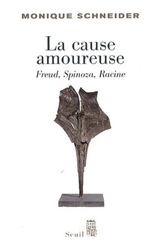 La Cause amoureuse. Freud, Spinoza, Racine