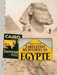 Fabuleuses découvertes en Egypte : Les archéologues et les journaux racontent