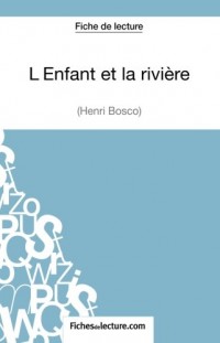 L'Enfant et la rivière de Henri Bosco (Fiche de lecture): Analyse Complète De L'oeuvre