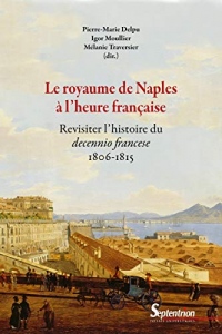 Le royaume de Naples à l'heure française: Revisiter l'histoire du decennio francese - 1806-1815