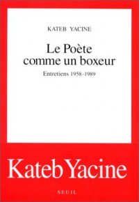 Le Poète comme un boxeur. Entretiens (1958-1989)