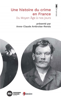 Une histoire du crime en France: Du Moyen-Âge à nos jours