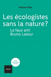 Les écologistes sans la nature? En finir avec le faux ami Bruno Latour