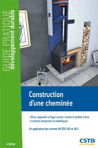 Construction d'une cheminée : Atres, appareils à foyer ouvert, inserts et poêles à bois, Conduits maçonnés et métalliques, En application des normes NF DTU 24.1 et 24.2.