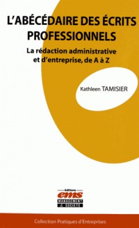 L'abécédaire des écrits professionnels: La rédaction administrative et d'entreprise, de A à Z.