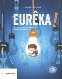 Eurêka ! : Mon dictionnaire orthographique pour écrire tout seul