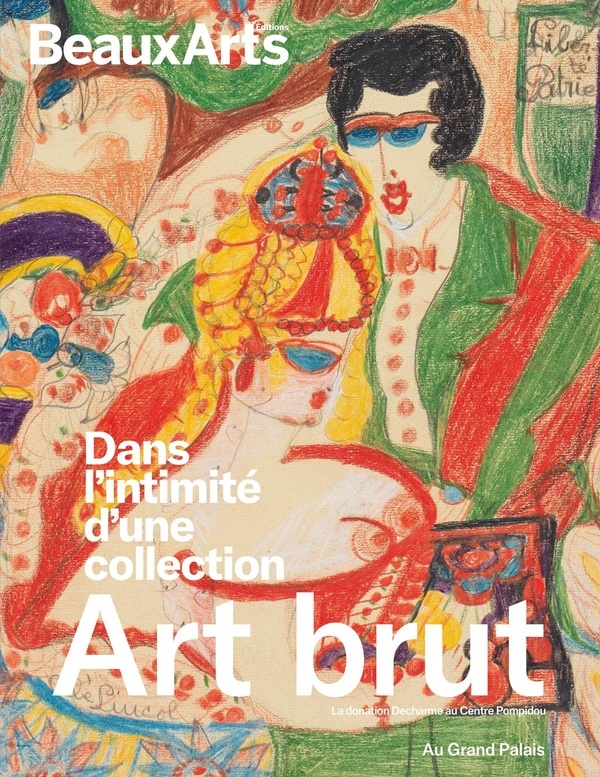 Art Brut. Dans l’intimité d’une collection. Donation Decharme au Centre Pompidou: au Grand Palais