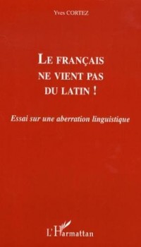 Le français ne vient pas du latin ! : Essai sur une aberration linguistique