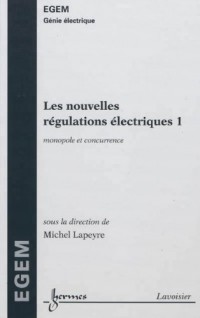 Les nouvelles régulations électriques : Tome 1, Monopole et concurrence