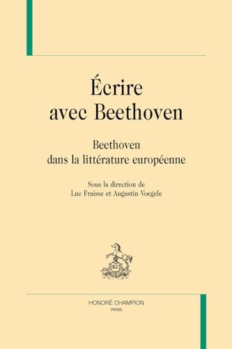Ecrire avec Beethoven: Beethoven dans la littérature européenne