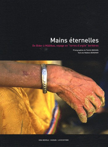 Mains éternelles: De Bider à Mââtkas, voyage en terres d'argile berbères