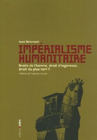 Impérialisme humanitaire : Droits de l'homme, droit d'ingérence, droit du plus fort ?