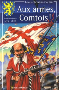 AUX ARMES COMTOIS ! FRANCHE-COMTE 1479-1678