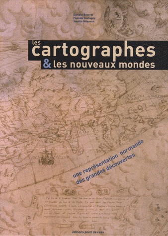 Les cartographes & les nouveaux mondes : Une représentation normande des grandes découvertes