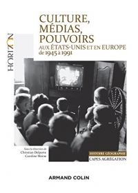 Culture, médias, pouvoirs aux États-Unis et en Europe, 1945-1991 - Capes-Agrégation Histoire-Géograp: Capes-Agrégation Histoire-Géographie