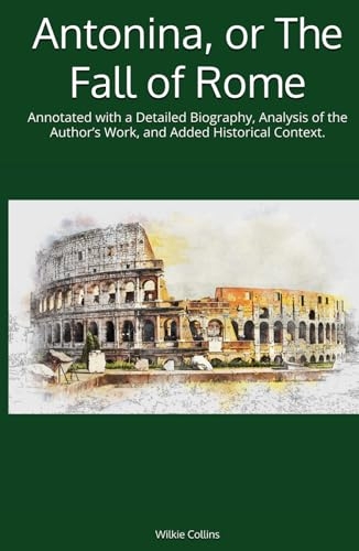 Antonina, or The Fall of Rome (Annotated): Annotated with a Detailed Biography, Analysis of the Author’s Work, and Added Historical Context. [9798308833741]